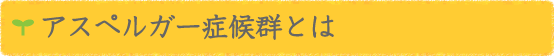 アスペルガー症候群とは