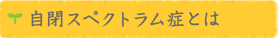 自閉スペクトラム症とは